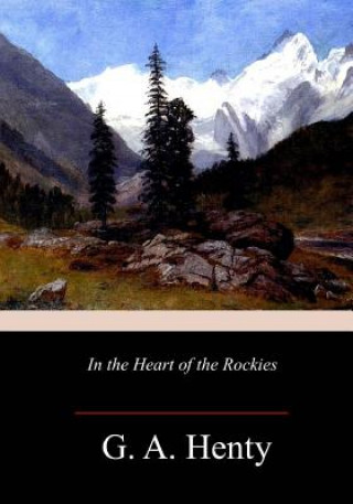 Könyv In the Heart of the Rockies G. a. Henty