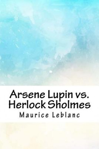 Könyv Arsene Lupin vs. Herlock Sholmes Maurice LeBlanc
