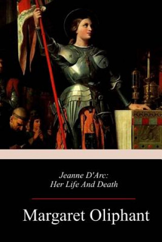 Kniha Jeanne D'Arc: Her Life And Death Margaret Oliphant