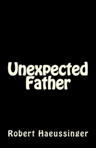 Kniha Unexpected Father Robert W. Haeussinger