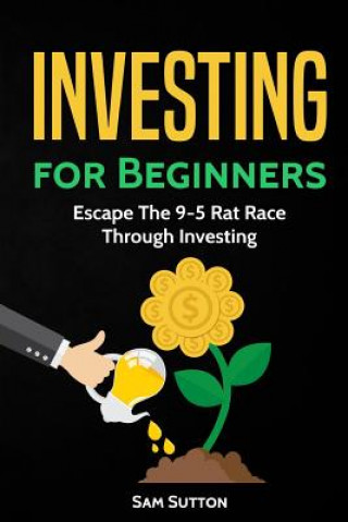 Knjiga Investing for Beginners: Escape The 9-5 Rat Race Through Investing Sam Sutton