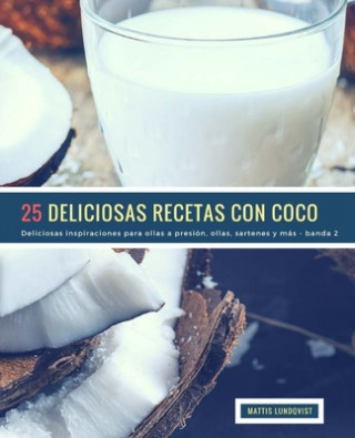 Kniha 25 Deliciosas Recetas Con Coco - banda 2: Deliciosas inspiraciones para ollas a presión, ollas, sartenes y más Mattis Lundqvist