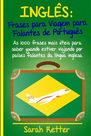 Kniha Ingles: Frases Para Viagem Para Falantes De Portugues: As 1000 frases mais úteis para saber quando estiver viajando por países Sarah Retter