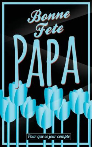 Kniha Bonne Fete Papa: Bleu (fleurs) - Carte (fete des peres) mini livre d'or "Pour que ce jour compte" (12,7x20cm) Thibaut Pialat
