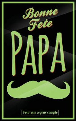 Könyv Bonne Fete Papa: Vert (moustache) - Carte (fete des peres) mini livre d'or "Pour que ce jour compte" (12,7x20cm) Thibaut Pialat