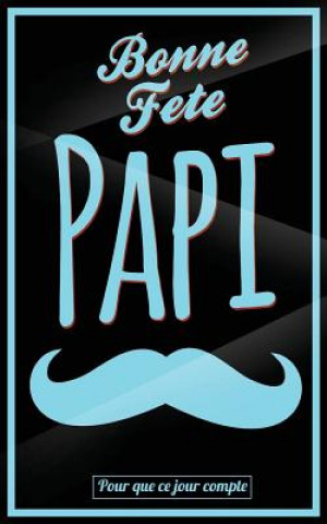 Książka Bonne Fete Papi: Bleu (moustache) - Carte (fete des grands-peres) mini livre d'or "Pour que ce jour compte" (12,7x20cm) Thibaut Pialat