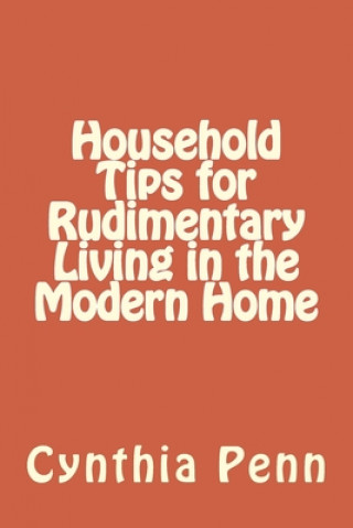 Kniha Household Tips for Rudimentary Living in the Modern Home Cynthia Penn