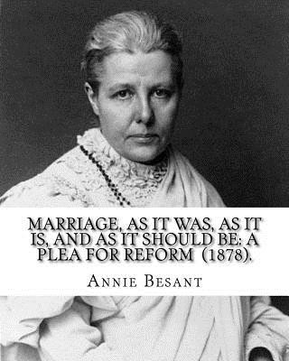 Kniha Marriage, As It Was, As It Is, And As It Should Be: A Plea For Reform (1878). By: Annie Besant: Annie Besant, née Wood (1 October 1847 - 20 September Annie Besant