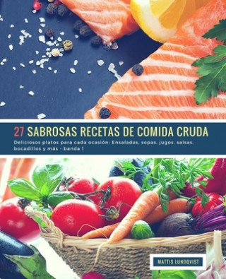 Kniha 27 Sabrosas Recetas de Comida Cruda - banda 1: Deliciosos platos para cada ocasión: Ensaladas, sopas, jugos, salsas, bocadillos y más Mattis Lundqvist