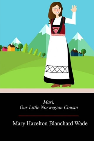 Könyv Mari, Our Little Norwegian Cousin Mary Hazelton Blanchard Wade
