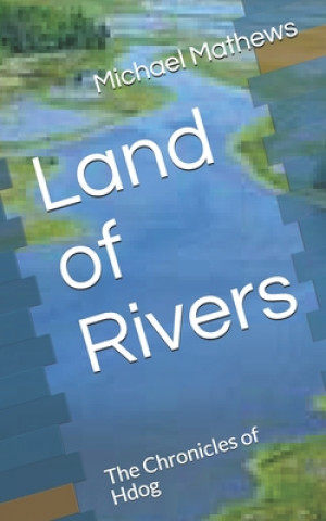 Kniha Land of Rivers: The Chronicles of Hdog Michael T. Mathews