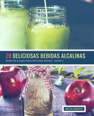 Kniha 28 Deliciosas Bebidas Alcalinas - banda 2: Desde tés y jugos hasta deliciosos batidos Mattis Lundqvist