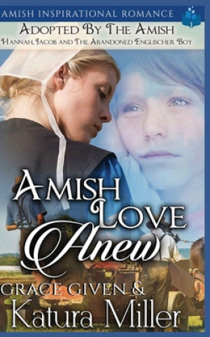Carte Amish Love Anew - Adopted by the Amish: Hannah, Jacob and The Abandoned Englischer Boy Grace Given
