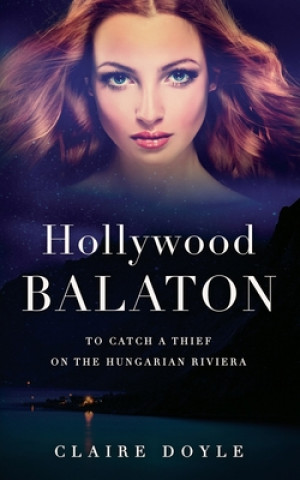 Книга Hollywood Balaton: To Catch A Thief On The Hungarian Riviera Claire Doyle