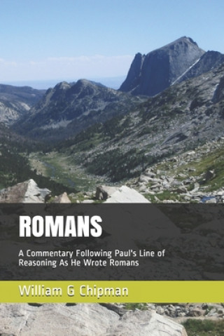 Kniha Romans: A Commentary Following Paul's Line of Reasoning As He Wrote Romans William G. Chipman