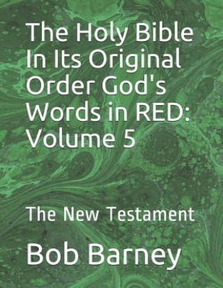 Kniha The Holy Bible in Its Original Order God's Words in Red: Volume 5: The New Testament Bob Barney