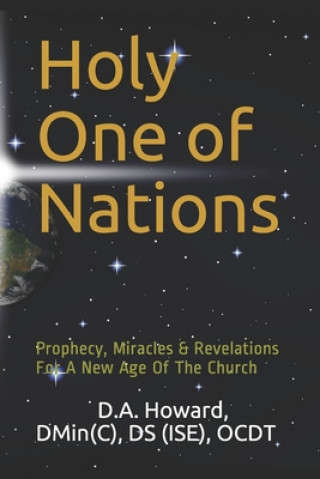 Książka Holy One of Nations: Prophecy, Miracles & Revelations For A New Age Of The Church D. A. Howard