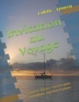 Książka Invitation Au Voyage: Quatre Pi?ces Br?ves Pour Saxophone Soprano Et Piano Colette Mourey