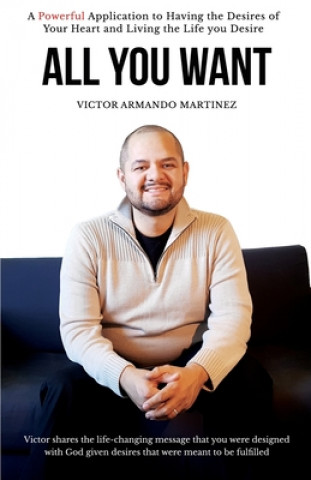 Книга All You Want: Victor shares the life-changing message that you were designed with God given desires that were meant to be fulfilled Victor Armando Martinez