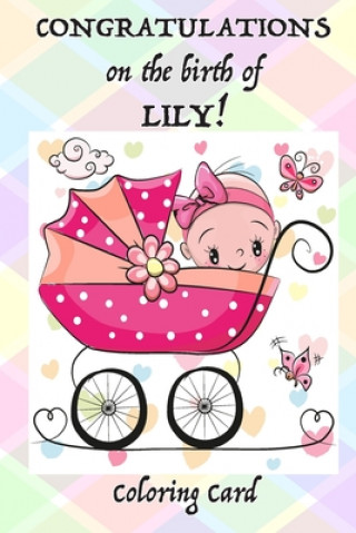 Carte CONGRATULATIONS on the birth of LILY! (Coloring Card): (Personalized Card/Gift) Personal Inspirational Messages & Quotes, Adult Coloring Florabella Publishing