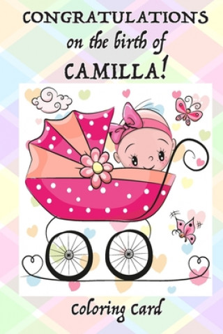 Kniha CONGRATULATIONS on the birth of CAMILLA! (Coloring Card): (Personalized Card/Gift) Personal Inspirational Messages & Quotes, Adult Coloring! Florabella Publishing