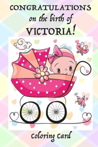 Kniha CONGRATULATIONS on the birth of VICTORIA! (Coloring Card): (Personalized Card/Gift) Personal Inspirational Messages & Quotes, Adult Coloring! Florabella Publishing