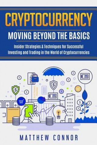 Книга Cryptocurrency: Moving Beyond the Basics - Insider Strategies & Techniques for Successful Investing and Trading in the World of Crypto Maia Collins
