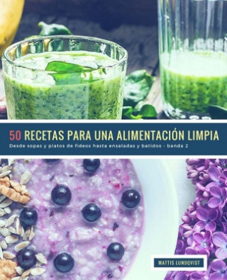 Kniha 50 Recetas para una Alimentación Limpia - banda 2: Desde sopas y platos de fideos hasta ensaladas y batidos Mattis Lundqvist