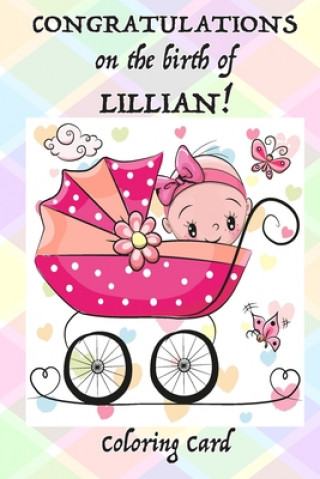 Carte CONGRATULATIONS on the birth of LILLIAN! (Coloring Card): (Personalized Card/Gift) Personal Inspirational Messages & Quotes, Adult Coloring! Florabella Publishing