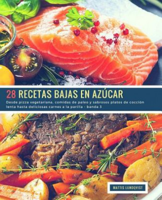 Kniha 28 Recetas Bajas en Azúcar - banda 3: Desde pizza vegetariana, comidas de paleo y sabrosos platos de cocción lenta hasta deliciosas carnes a la parill Mattis Lundqvist