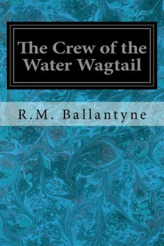 Kniha The Crew of the Water Wagtail Robert Michael Ballantyne