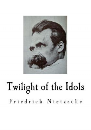 Book Twilight of the Idols: Friedrich Nietzsche Walter Kaufmann