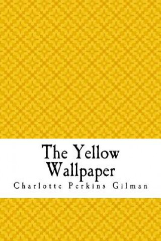 Carte The Yellow Wallpaper: The Yellow Wall-paper. A Story Charlotte Perkins Gilman