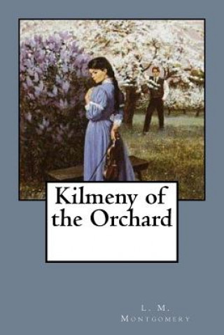 Knjiga Kilmeny of the Orchard L M Montgomery