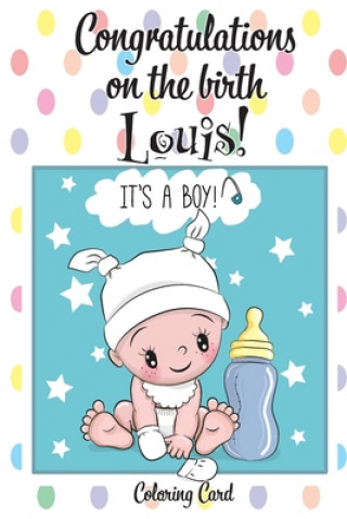 Könyv CONGRATULATIONS on the birth of LOUIS! (Coloring Card): (Personalized Card/Gift) Personal Inspirational Messages & Quotes, Adult Coloring! Florabella Publishing