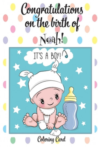 Kniha CONGRATULATIONS on the birth of NOAH! (Coloring Card): (Personalized Card/Gift) Personal Inspirational Messages & Quotes, Adult Coloring! Florabella Publishing