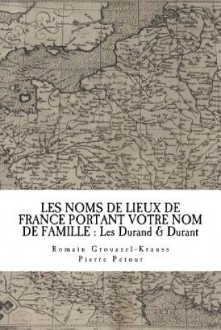 Kniha Les Noms de Lieux de France Portant Votre Nom de Famille: Les Durand & Durant Pierre Petour