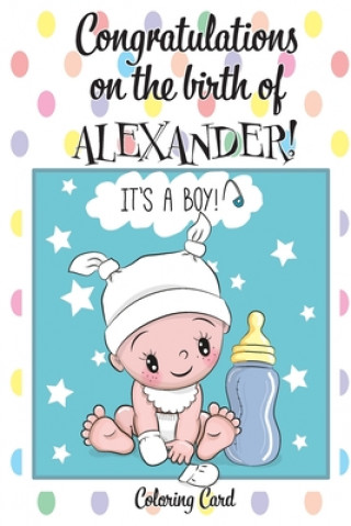 Knjiga CONGRATULATIONS on the birth of ALEXANDER! (Coloring Card): (Personalized Card/Gift) Personal Inspirational Messages & Quotes, Adult Coloring! Florabella Publishing