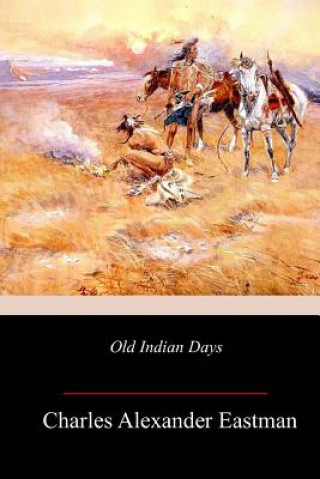 Könyv Old Indian Days Charles Alexander Eastman