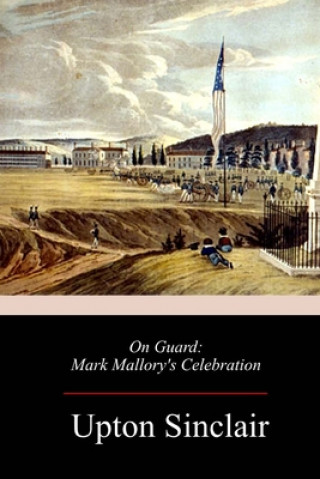 Kniha On Guard: Mark Mallory's Celebration Upton Sinclair