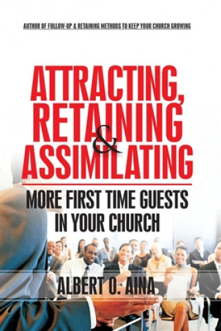 Carte Attracting Retaining And Assimilating: More First Time Guests in Your Church Albert O. Aina