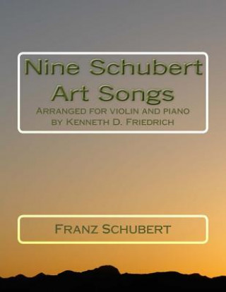 Carte Nine Schubert Art Songs: Arranged for violin and piano by Kenneth D. Friedrich Franz Schubert