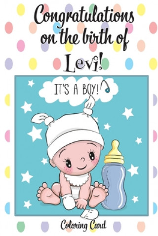 Kniha CONGRATULATIONS on the birth of LEVI! (Coloring Card): (Personalized Card/Gift) Personal Inspirational Messages & Quotes, Adult Coloring! Florabella Publishing