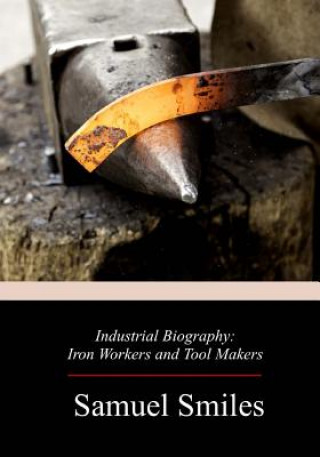 Kniha Industrial Biography: Iron Workers and Tool Makers Samuel Smiles