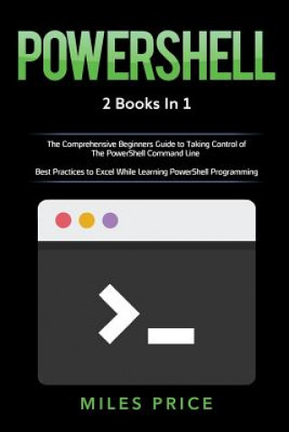 Książka Powershell: 2 Books in 1: The Comprehensive Beginners Guide to Taking Control of The PowerShell Command Line & Best Practices to E Miles Price