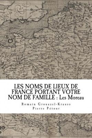 Книга Les Noms de Lieux de France Portant Votre Nom de Famille: Les Moreau Pierre Petour