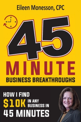 Könyv 45 Minute Business Breakthroughs: How I Find $10K in Any Business In 45 Minutes Eileen P. Monesson Cpc