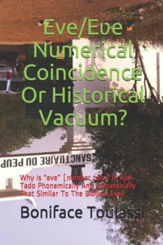 Carte Eve/E&#651;e: Numerical Coincidence Or Historical Vacuum?: Why Is eve [number two] in Aja-Tado Phonemically And Semantically That Si Boniface Toulassi