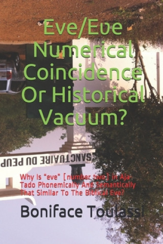 Książka Eve/E&#651;e: Numerical Coincidence Or Historical Vacuum?: Why Is eve [number two] in Aja-Tado Phonemically And Semantically That Si Boniface Toulassi