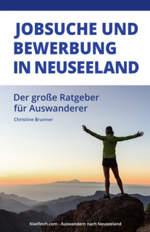 Kniha Jobsuche und Bewerbung in Neuseeland: Der große Ratgeber für Auswanderer, Kiwifinch.com - Auswandern nach Neuseeland Christine Brunner